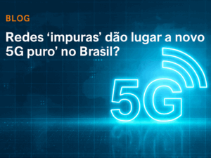 Leia mais sobre o artigo Redes ‘impuras’ dão lugar ao novo “5G puro” no Brasil?