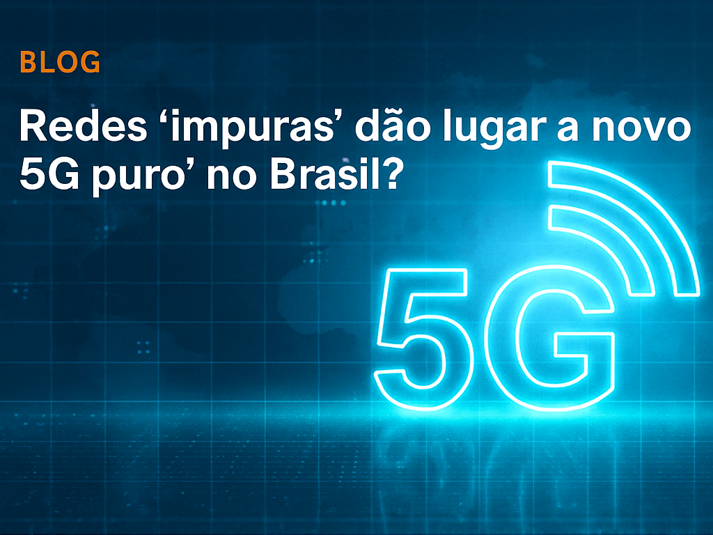Leia mais sobre o artigo Redes ‘impuras’ dão lugar ao novo “5G puro” no Brasil?